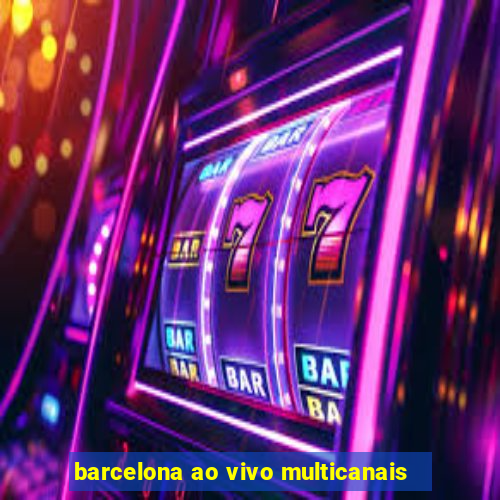 barcelona ao vivo multicanais